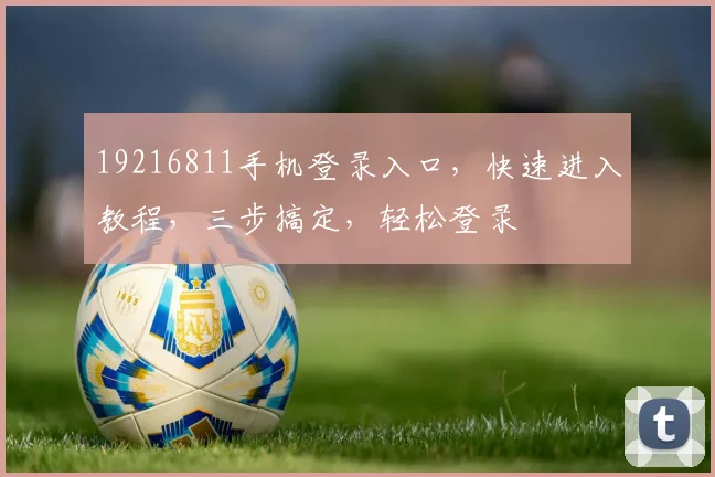 19216811手机登录入口，快速进入教程，三步搞定，轻松登录
